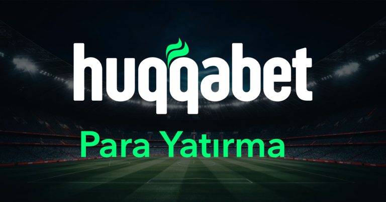 Huqqabet Para Yatırma – Güncel Yöntemler ve İşlem Süreleri